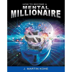 How to Become a Mental Millionaire by J Martin Kohe