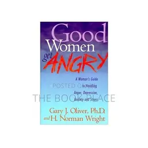 Good Women Get Angry by Gary J. Oliver, H. Norman Wright