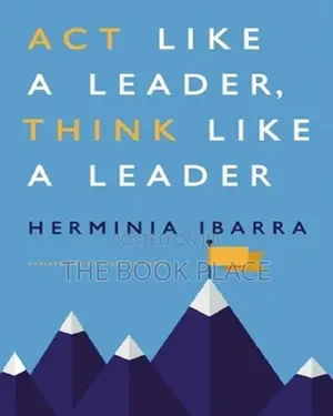 Act Like A Leader, Think Like A Leader By Herminia Ibarra