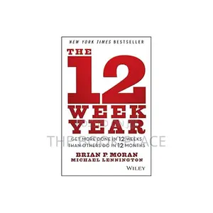 The 12 Week Year: Get More Done in 12 Weeks Than Others Do