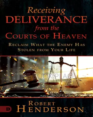 Receiving Deliverance From the Courts of Heaven by Robert Henderson