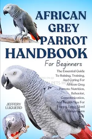 The Ultimate Training And Companion Guide For African Grey Parrots.