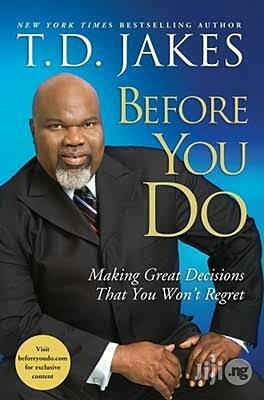 Before You Do: Making Great Decisions That You Won't By T.D. Jakes