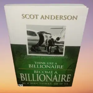 Think Like a Billionaire,Become a Billionaire:As a Man Thinks,So Is He