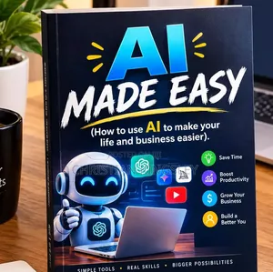 AI Made Easy (How to Use AI to Make Your Life and Business Easier)