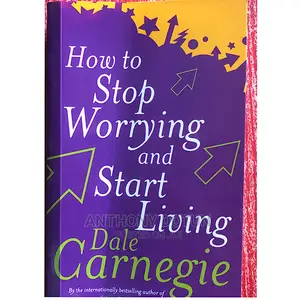 How to Stop Worrying and Start Living